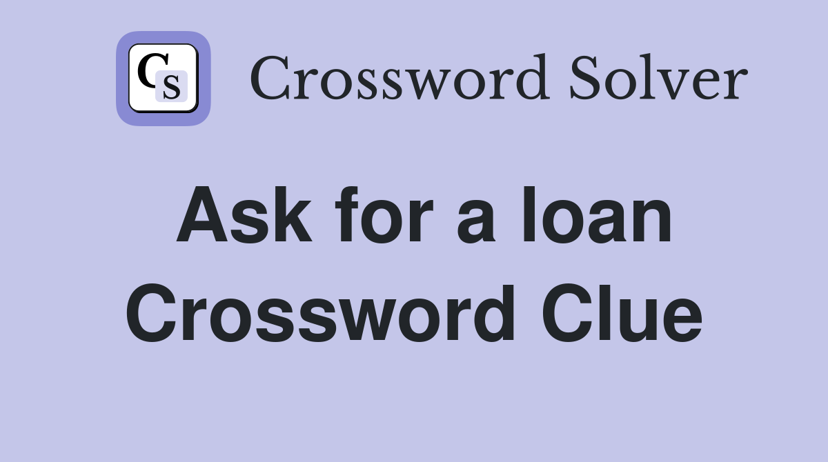 Ask for a loan Crossword Clue Answers Crossword Solver